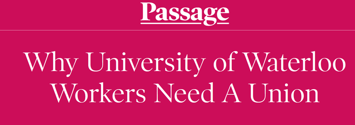 Digital article heading - Passage - Why University of Waterloo Workers Need a Union is written over a pink background