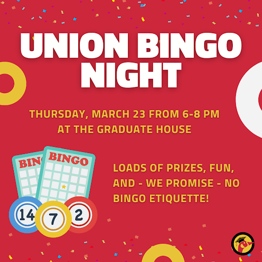 Clipart of bingo cards with text: 'Union Bingo Night. Thursday, march 23 from 6-8 PM at the Graduate House. Loads of prizes, fun, and - we promise - no Bingo ettiquette!