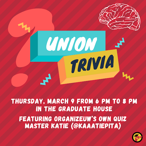 Line art of a brain with text reading 'Union Trivia, Thursday, March 9 from 6 PM to 8 PM in the Graduate House.  Featuring OrganizeUW's own quiz master Katie.